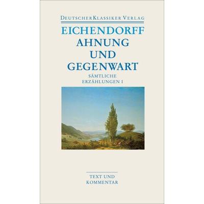 Ahnung und Gegenwart, Taschenbuch von Joseph Eichendorff, Deutscher Klassiker Verlag, 978-3-618-68018-5