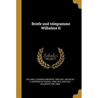 Briefe Und Telegramme Wilhelms II, Taschenbuch von German Emperor William II,Hellmuth Gerlach, Creative Media Partners, LLC, 978-0-274-65108-5
