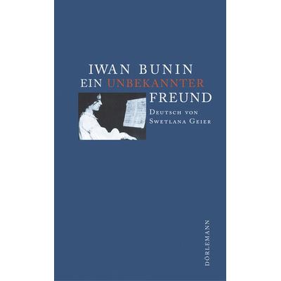 Ein unbekannter Freund, Gebundene Ausgabe von Iwan Bunin, Dörlemann, 978-3-908777-01-4