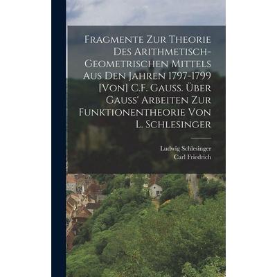 Fragmente zur Theorie des arithmetisch-geometrischen Mittels aus den Jahren 1797-1799 [von] C.F. Gauss. Über Gauss' Arbeiten zur Funktionentheorie von