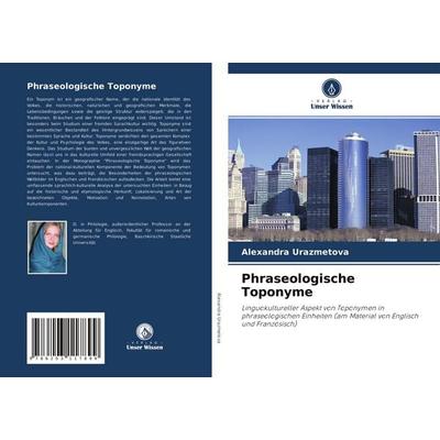 Phraseologische Toponyme, Taschenbuch von Alexandra Urazmetova, Verlag Unser Wissen, 978-620-3-11789-9