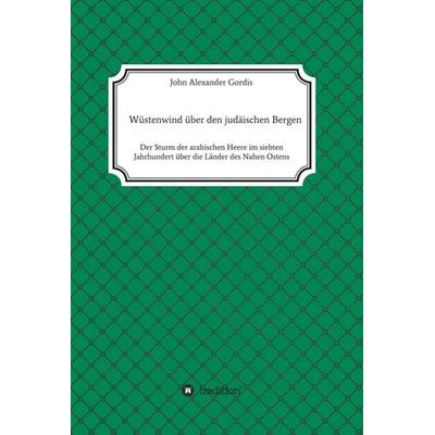 Wüstenwind über den judäischen Bergen, Gebundene Ausgabe von John Alexander Gordis, Tredition, 978-3-7497-6722-9