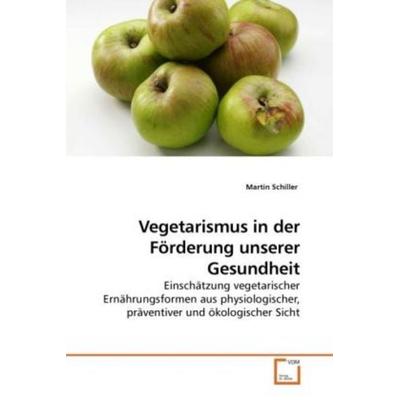 Schiller, M: Vegetarismus in der Förderung unserer Gesundhei, Taschenbuch von Martin Schiller, VDM, 978-3-639-21983-8