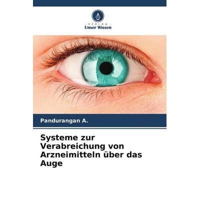 Systeme zur Verabreichung von Arzneimitteln über das Auge, Taschenbuch von Pandurangan A., Verlag Unser Wissen, 978-620-5-54866-0