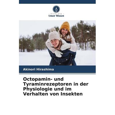 Octopamin- und Tyraminrezeptoren in der Physiologie und im Verhalten von Insekten, Taschenbuch von Akinori Hirashima, Verlag Unser Wissen