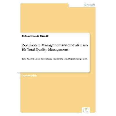 Zertifizierte Managementsysteme als Basis für Total Quality Management, Taschenbuch von Roland van de Flierdt, GRIN, 978-3-8386-3718-1