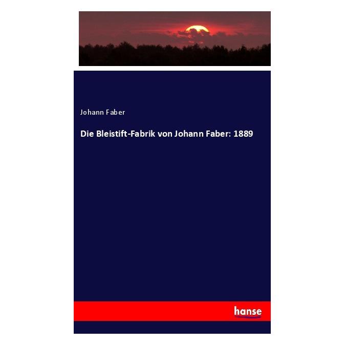 Hansebooks Die Bleistift-Fabrik von Johann Faber: 1889 (Deutsch, Softcover, Johann Faber) (56096790)