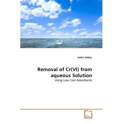 BARAL, S: Removal of Cr(VI) from aqueous Solution, Taschenbuch von Saroj Baral, VDM, 978-3-639-29457-6