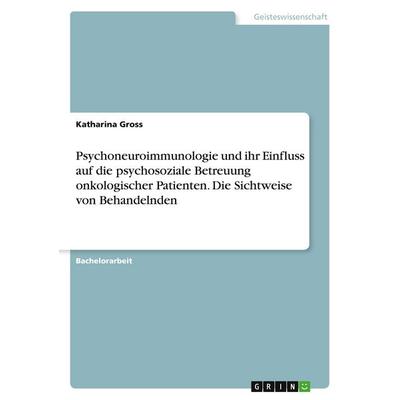 Psychoneuroimmunologie und ihr Einfluss auf die psychosoziale Betreuung onkologischer Patienten. Die Sichtweise von Behandelnden, Taschenbuch von