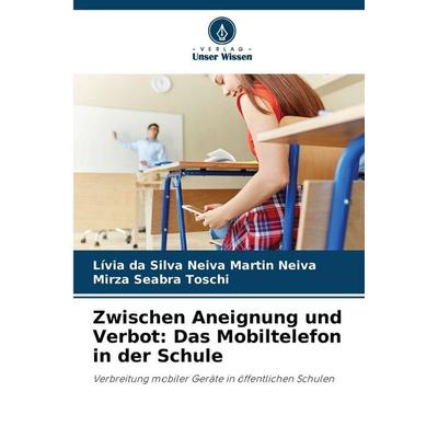 Zwischen Aneignung und Verbot: Das Mobiltelefon in der Schule, Taschenbuch von Lívia da Silva Neiva Martin Neiva,Mirza Seabra Toschi, Verlag Unser