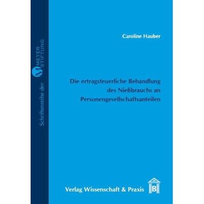 Die ertragsteuerliche Behandlung des Nießbrauchs an Personengesellschaftsanteilen., Taschenbuch von Caroline Hauber, Verlag Wissenschaft & Praxis,