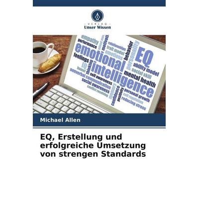 EQ, Erstellung und erfolgreiche Umsetzung von strengen Standards, Taschenbuch von Michael Allen, Verlag Unser Wissen, 978-620-5-99678-2