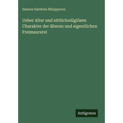 Ueber Alter und sittlichreligiösen Charakter der älteren und eigentlichen Freimaurerei, Gebundene Ausgabe von Sannes Sambres Misipporus, Antigonos