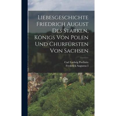 Liebesgeschichte Friedrich August des Starken, Königs von Polen und Churfürsten von Sachsen, Gebundene Ausgabe von , Hutson Street Press,