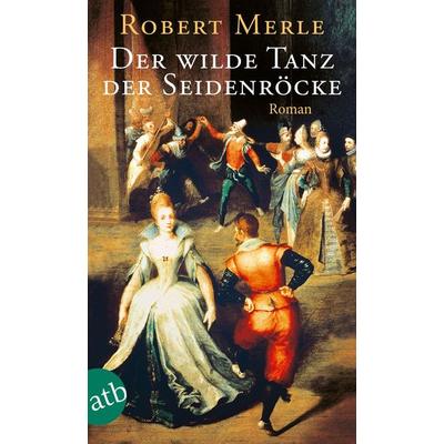 Der wilde Tanz der Seidenröcke, Taschenbuch von Robert Merle, Aufbau TB