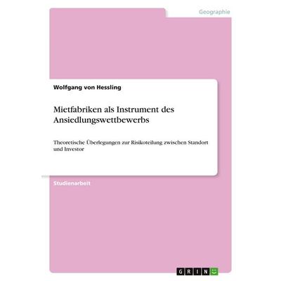 Mietfabriken als Instrument des Ansiedlungswettbewerbs, Taschenbuch von Wolfgang Hessling, GRIN, 978-3-640-20585-1