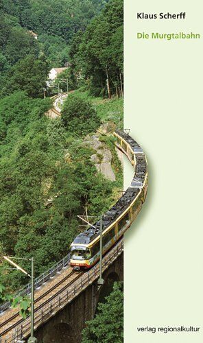 Klaus Scherff - Die Murgtalbahn: Von den Anfängen bis heute: 75 Jahre durchgehender Eisenbahnverkehr von Rastatt nach Freudenstatt - Preis vom 09.10.2026 07:28:09 h