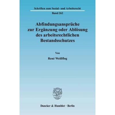 Abfindungsansprüche zur Ergänzung oder Ablösung des arbeitsrechtlichen Bestandsschutzes., Taschenbuch von René Weissflog, Duncker & Humblot,