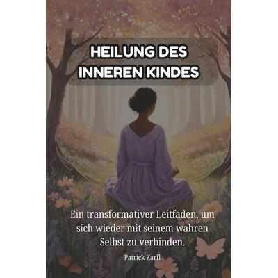 HEILUNG DES INNEREN KINDES, Taschenbuch von Patrick Zarfl, Independently Published