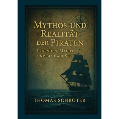 Mythos und Realität der Piraten, Taschenbuch von Thomas Schröter, BoD – Books on Demand, 978-3-695-17715-8