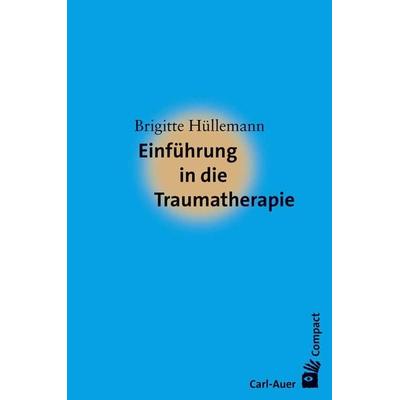 Einführung in die Traumatherapie, Taschenbuch von Brigitte Hüllemann, Carl-Auer Verlag GmbH, 978-3-8497-0267-0