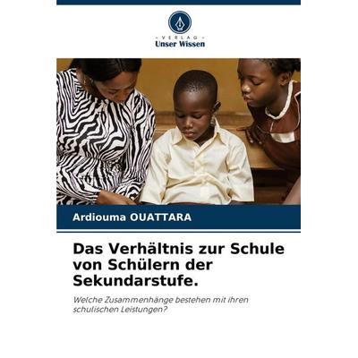 Das Verhältnis zur Schule von Schülern der Sekundarstufe., Taschenbuch von Ardiouma Ouattara, Verlag Unser Wissen, 978-620-7-25928-1