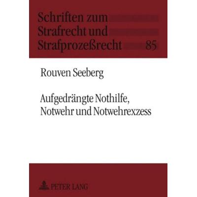 Aufgedrängte Nothilfe, Notwehr und Notwehrexzess, Taschenbuch von Rouven Seeberg, Peter Lang GmbH, Internationaler Verlag der Wissenschaften,
