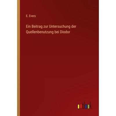 Ein Beitrag zur Untersuchung der Quellenbenutzung bei Diodor, Taschenbuch von E. Evers, Outlook, 978-3-368-45416-6