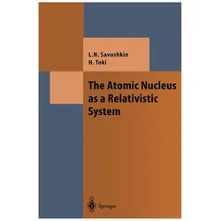 The Atomic Nucleus as a Relativistic System, Fachbücher von Hiroshi Toki, Lev N. Savushkin