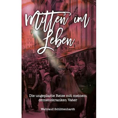 Mitten im Leben, Taschenbuch von Waltraud Schlittenhardt, BoD – Books on Demand, 978-3-7431-8232-5