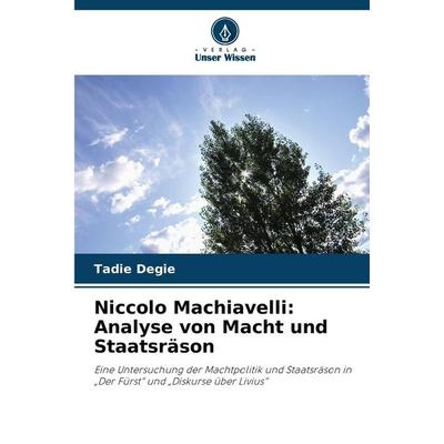 Niccolo Machiavelli: Analyse von Macht und Staatsräson, Taschenbuch von Tadie Degie, Verlag Unser Wissen, 978-620-9-64868-7