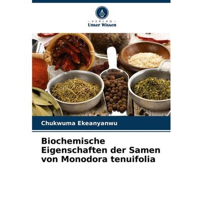 Biochemische Eigenschaften der Samen von Monodora tenuifolia, Taschenbuch von Chukwuma Ekeanyanwu, Verlag Unser Wissen, 978-620-3-24792-3
