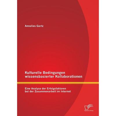 Kulturelle Bedingungen wissensbasierter Kollaborationen: Eine Analyse der Erfolgsfaktoren bei der Zusammenarbeit im Internet, Taschenbuch von Annalies
