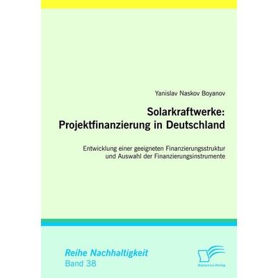 Solarkraftwerke: Projektfinanzierung in Deutschland, Taschenbuch von Yanislav Naskov Boyanov, Diplomica Verlag GmbH, 978-3-8428-5582-3