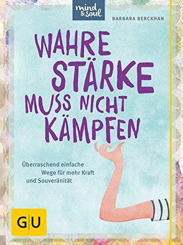 Barbara Berckhan - Wahre Stärke muss nicht kämpfen: Überraschend einfache Wege für mehr Kraft und Souveränität (GU Text-Ratgeber) - Preis vom 17.10.2026 19:25:27 h