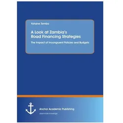 A Look at Zambia's Road Financing Strategies: The Impact of Incongruent Policies and Budgets, Fachbücher von Yohane Tembo