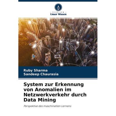 System zur Erkennung von Anomalien im Netzwerkverkehr durch Data Mining, Taschenbuch von Ruby Sharma,Sandeep Chaurasia, Verlag Unser Wissen,