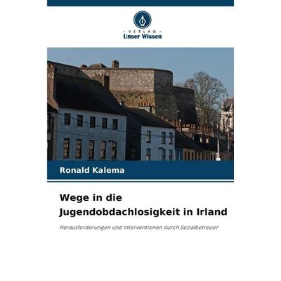 Wege in die Jugendobdachlosigkeit in Irland, Taschenbuch von Ronald Kalema, BoD - Books on Demand, 978-620-9-65225-7