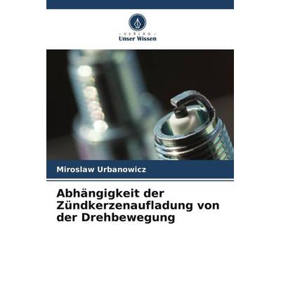 Abhängigkeit der Zündkerzenaufladung von der Drehbewegung, Taschenbuch von Miroslaw Urbanowicz, Verlag Unser Wissen, 978-620-6-43471-9