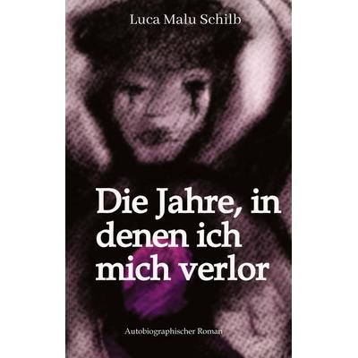 Die Jahre, in denen ich mich verlor, Taschenbuch von Luca Malu Schilb, Tredition, 978-3-567-00430-8