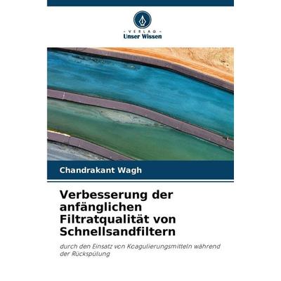 Verbesserung der anfänglichen Filtratqualität von Schnellsandfiltern, Taschenbuch von Chandrakant Wagh, Verlag Unser Wissen, 978-620-9-25485-7