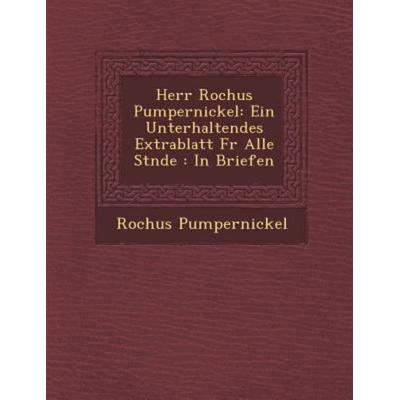 Herr Rochus Pumpernickel: Ein Unterhaltendes Extrablatt Fr Alle Stnde: In Briefen, von Rochus Pumpernickel, Saraswati Press, 978-1-249-96906-8