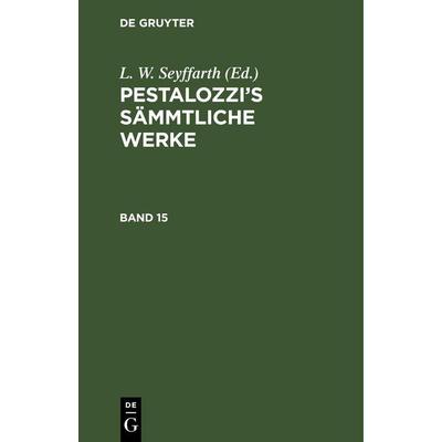 Pestalozzi's Sämmtliche Werke. Band 15, Gebundene Ausgabe von , De Gruyter, 978-3-11-246581-3