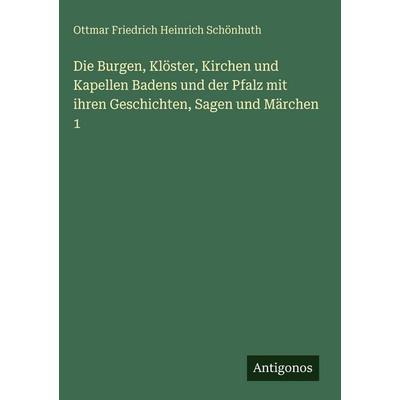 Die Burgen, Klöster, Kirchen und Kapellen Badens und der Pfalz mit ihren Geschichten, Sagen und Märchen 1, Gebundene Ausgabe von Ottmar Friedrich