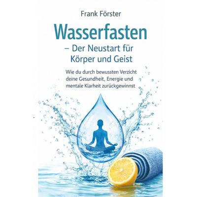 Wasserfasten - Der Neustart für Körper und Geist, Taschenbuch von Frank Förster, Epubli, 978-3-565-40892-4