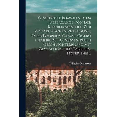 Geschichte Roms in seinem Uebergange von der republikanischen zur monarchischen Verfassung, oder Pompejus, Caesar, Cicero ind ihre Zeitgenossen. Nach