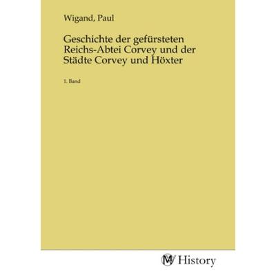 Geschichte der gefürsteten Reichs-Abtei Corvey und der Städte Corvey und Höxter, Taschenbuch von , MV-History, 978-3-7536-4517-9