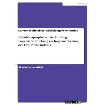 Dekubitusprophylaxe in der Pflege.Empirische Erhebung zur Implementierung des Expertenstandards, Taschenbuch von Carmen Wolfsteiner,Michelangelo