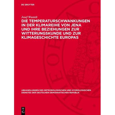 Die Temperaturschwankungen in der Klimareihe von Jena und ihre Beziehungen zur Witterungskunde und zur Klimageschichte Europas, Gebundene Ausgabe von