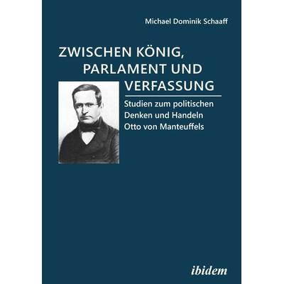 Zwischen König, Parlament und Verfassung, Taschenbuch von Michael Dominik Schaaff, Ibidem, 978-3-8382-1424-5